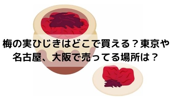 梅の実ひじきはどこで買える？東京や名古屋、大阪で売ってる場所は？