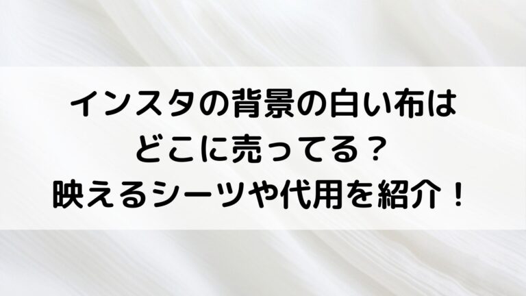 インスタの背景の白い布はどこに売ってる 映えるシーツや代用を紹介