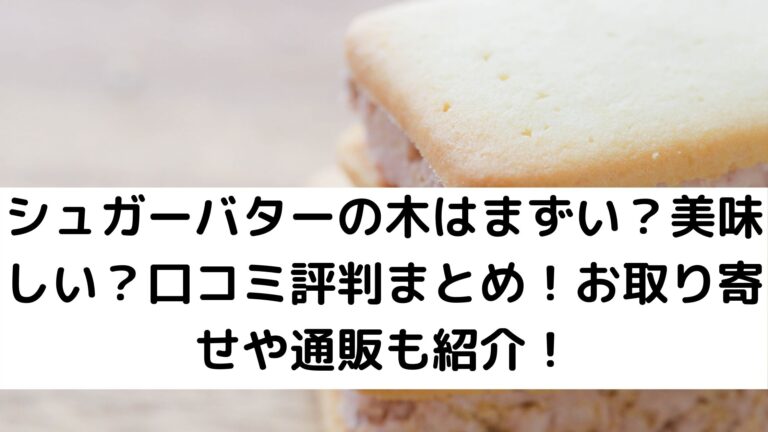 シュガーバターの木はまずい？美味しい？口コミ評判まとめ！お取り寄せや通販も紹介！│グルメ×生活