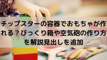 チップスターの容器でおもちゃが作れる びっくり箱や空気砲の作り方を解説 グルメ 生活