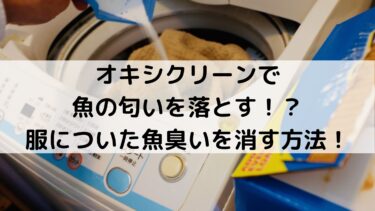 オキシクリーンで魚の匂いを落とす 服についた魚臭いを消す方法