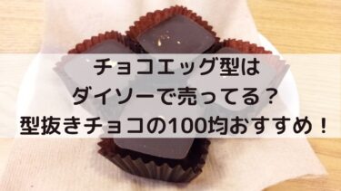 チョコエッグ型はダイソーで売ってる 型抜きチョコの100均おすすめ