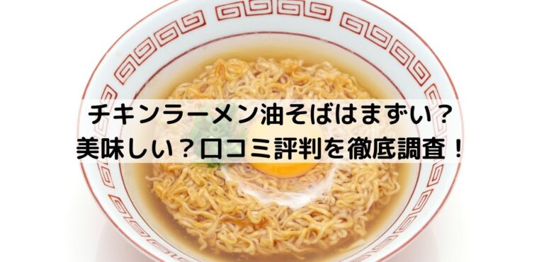 チキンラーメン油そばはまずい 美味しい 口コミ評判を徹底調査 チキンラーメン油そばはまずい 美味しい 口コミ評判を徹底調査