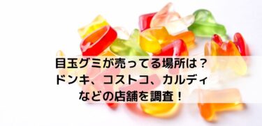 目玉グミが売ってる場所は ドンキ コストコ カルディなどの店舗を調査