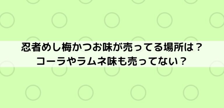 忍者めし梅かつお味が売ってる場所は？コーラやラムネ味も売っ