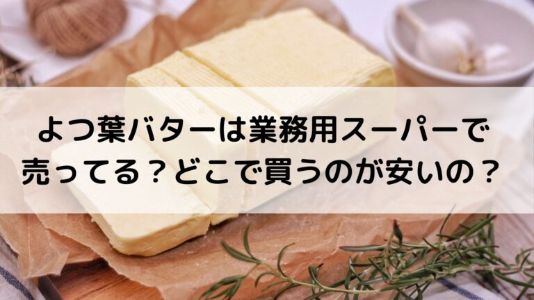 よつ葉バターは業務用スーパーで売ってる どこで買うのが安いの