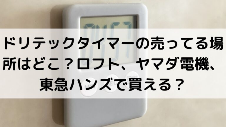 ドリテックタイマーの売ってる場所はどこ ロフト ヤマダ電機 東急ハンズで買える