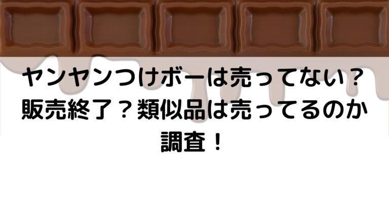 ヤンヤンつけボーは売ってない 販売終了 類似品は売ってるのか調査