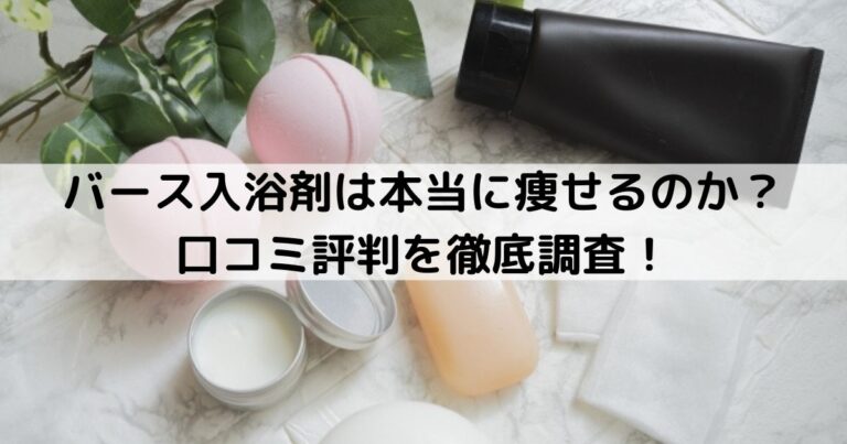バース入浴剤は本当に痩せるのか 口コミ評判を徹底調査