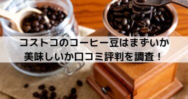 コストコのコーヒー豆はまずいか美味しいか口コミ評判を調査！