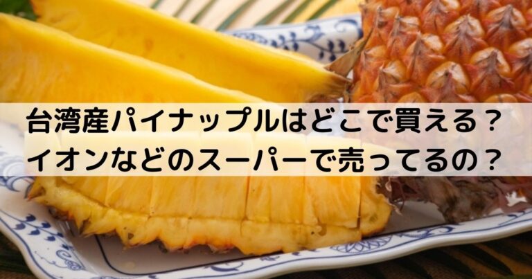台湾産パイナップルはどこで買える？イオンなどのスーパーで売ってるの？