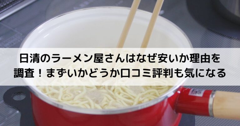 日清のラーメン屋さんはなぜ安いか理由を調査 まずいかどうか